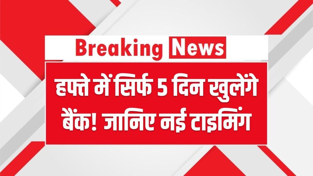 Bank New Rule: अब हफ्ते में सिर्फ 5 दिन खुलेंगे बैंक! जानिए नई टाइमिंग और छुट्टी का पूरा शेड्यूल