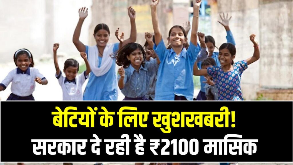बेटियों के लिए खुशखबरी! सरकार दे रही है ₹2100 मासिक, जन्म से लेकर पढ़ाई तक मिलेगा पूरा सपोर्ट