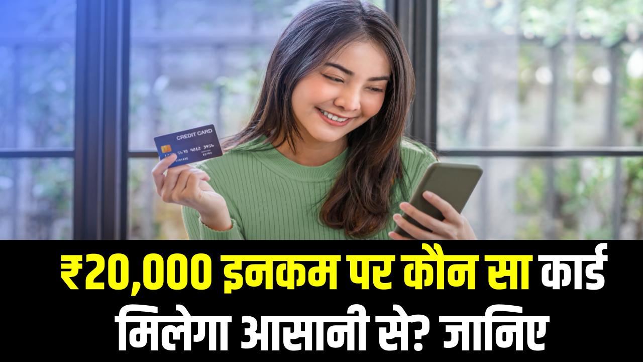 Credit Card 2025: ₹20,000 इनकम पर कौन सा कार्ड मिलेगा आसानी से? जानिए