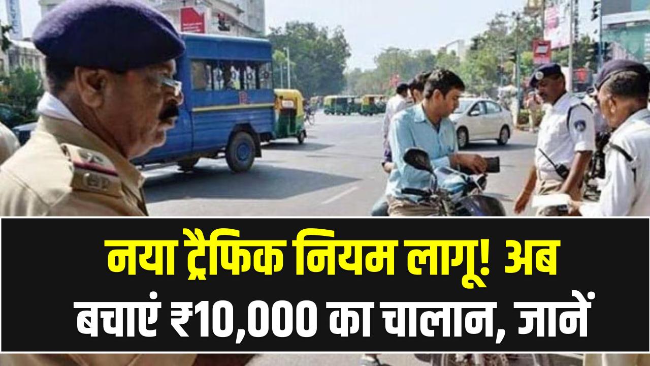 नया ट्रैफिक नियम लागू! अब बचाएं ₹10,000 का चालान, जानें इन 5 महत्वपूर्ण नियमों को