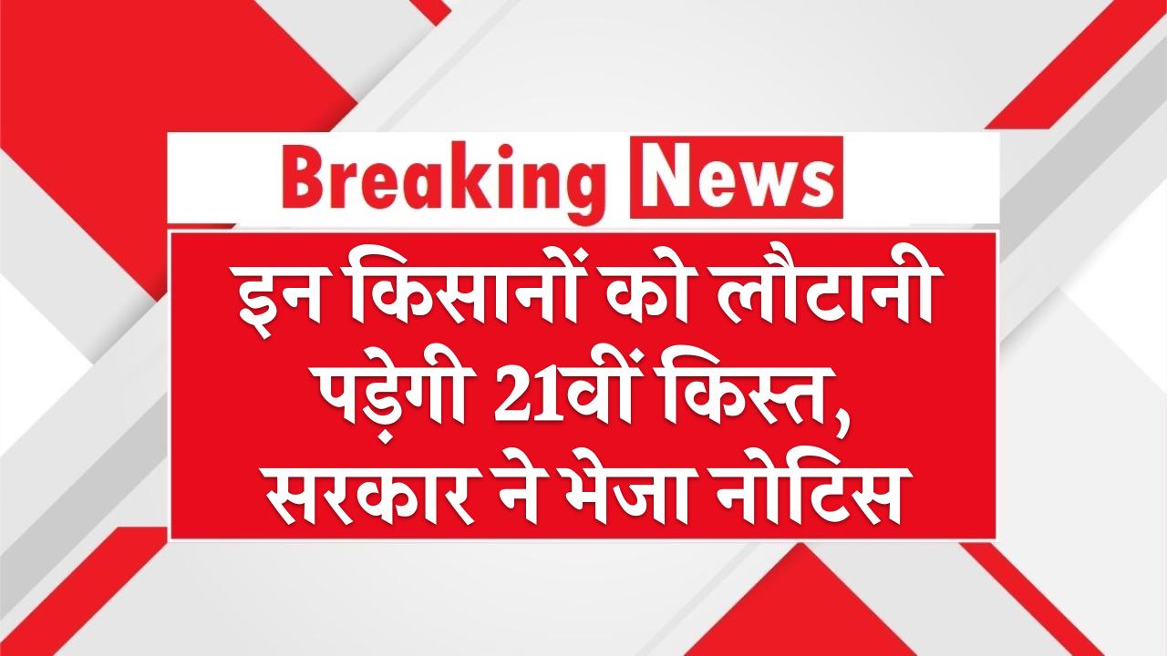 PM Kisan Yojana Notice: इन किसानों को लौटानी पड़ेगी 21वीं किस्त, सरकार ने भेजा नोटिस, लिस्ट में देखें नाम