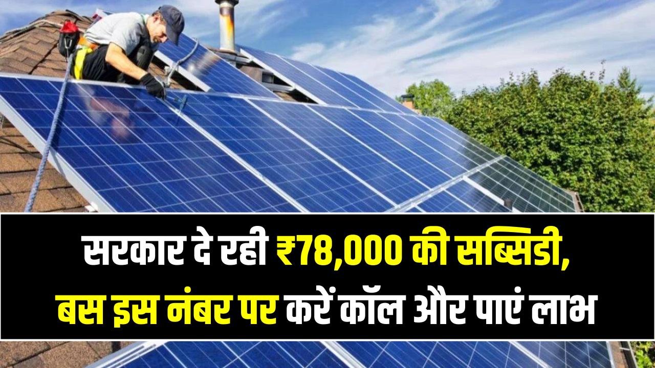 Solar Scheme 2025: सरकार दे रही ₹78,000 की सब्सिडी, बस इस नंबर पर करें कॉल और पाएं लाभ